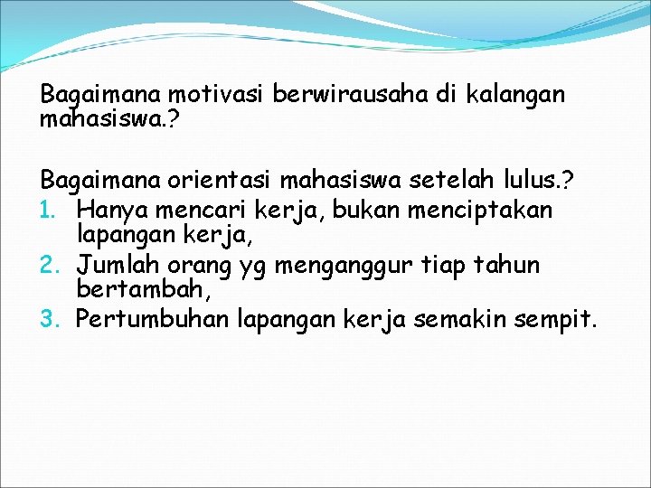 Bagaimana motivasi berwirausaha di kalangan mahasiswa. ? Bagaimana orientasi mahasiswa setelah lulus. ? 1.