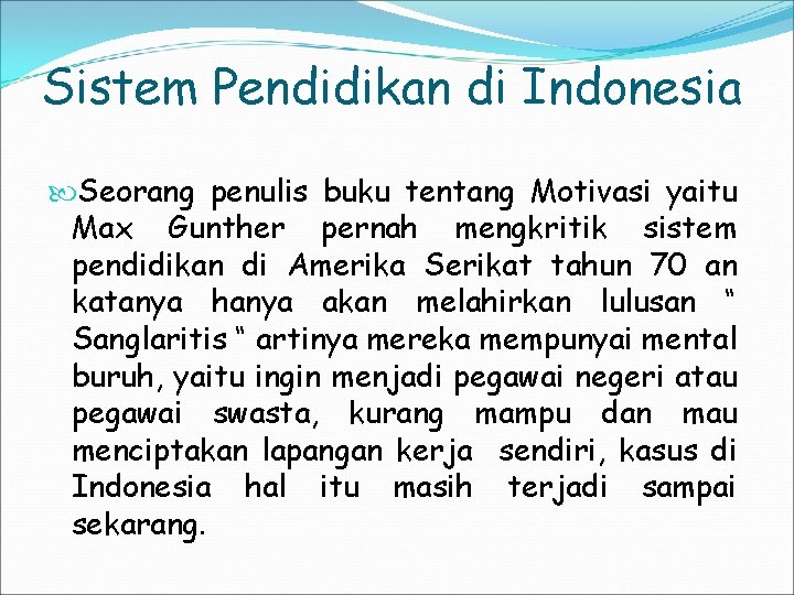 Sistem Pendidikan di Indonesia Seorang penulis buku tentang Motivasi yaitu Max Gunther pernah mengkritik