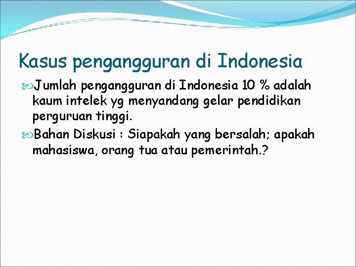 Kasus pengangguran di Indonesia Jumlah pengangguran di Indonesia 10 % adalah kaum intelek yg