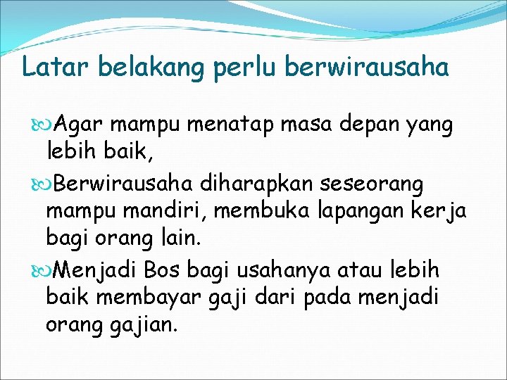 Latar belakang perlu berwirausaha Agar mampu menatap masa depan yang lebih baik, Berwirausaha diharapkan