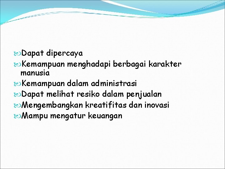  Dapat dipercaya Kemampuan menghadapi berbagai karakter manusia Kemampuan dalam administrasi Dapat melihat resiko