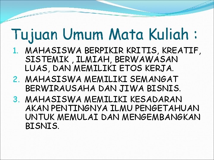 Tujuan Umum Mata Kuliah : 1. MAHASISWA BERPIKIR KRITIS, KREATIF, SISTEMIK , ILMIAH, BERWAWASAN