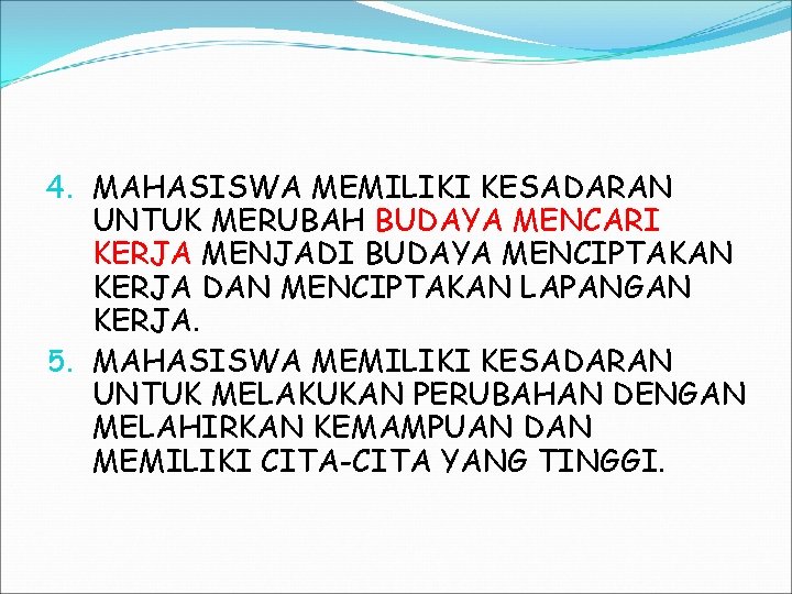 4. MAHASISWA MEMILIKI KESADARAN UNTUK MERUBAH BUDAYA MENCARI KERJA MENJADI BUDAYA MENCIPTAKAN KERJA DAN