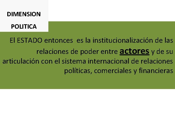 DIMENSION POLITICA El ESTADO entonces es la institucionalización de las relaciones de poder entre