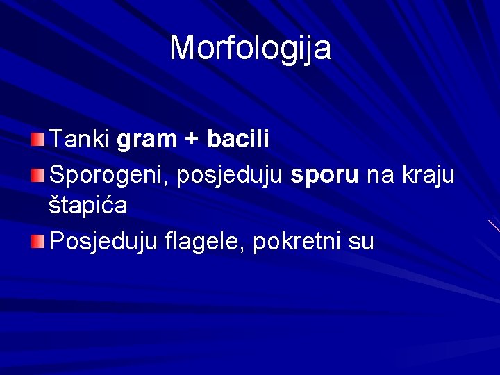 Morfologija Tanki gram + bacili Sporogeni, posjeduju sporu na kraju štapića Posjeduju flagele, pokretni