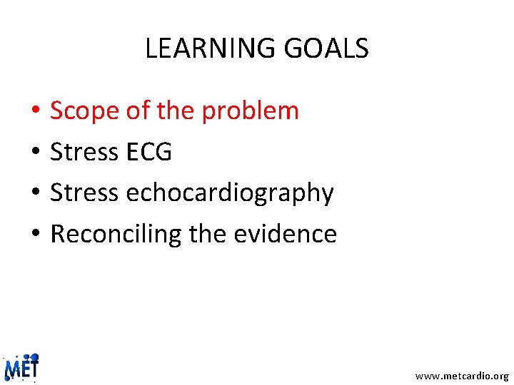 LEARNING GOALS • • Scope of the problem Stress ECG Stress echocardiography Reconciling the