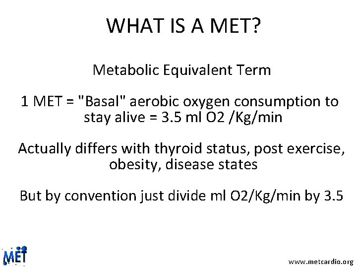 WHAT IS A MET? Metabolic Equivalent Term 1 MET = "Basal" aerobic oxygen consumption