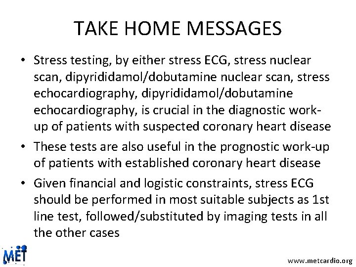 TAKE HOME MESSAGES • Stress testing, by either stress ECG, stress nuclear scan, dipyrididamol/dobutamine