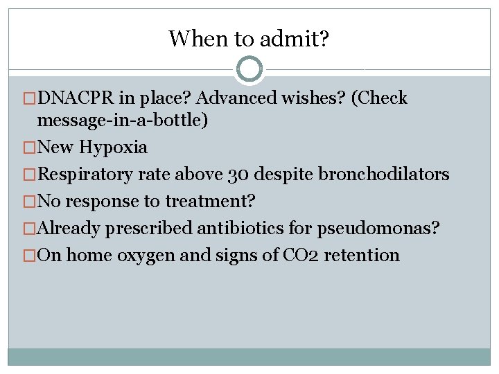 When to admit? �DNACPR in place? Advanced wishes? (Check message-in-a-bottle) �New Hypoxia �Respiratory rate