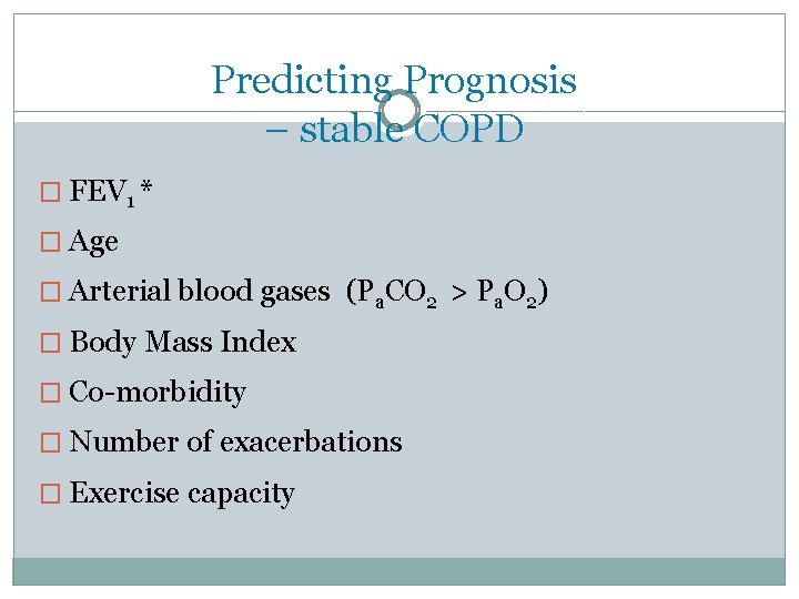 Predicting Prognosis – stable COPD � FEV 1 * � Age � Arterial blood