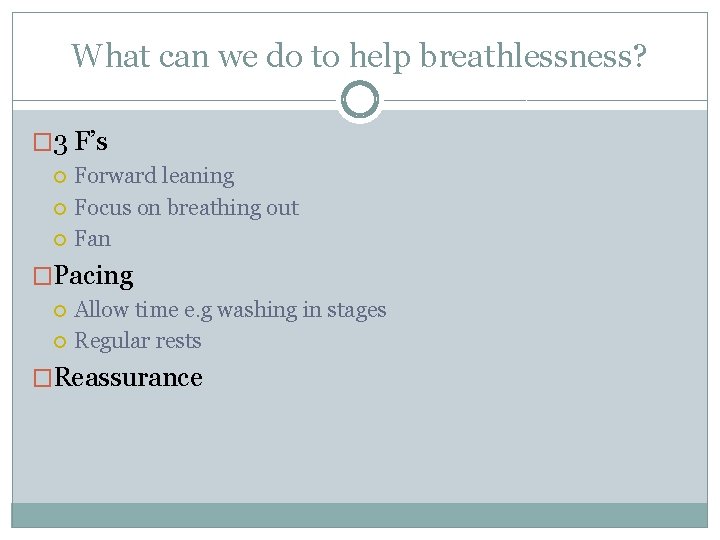 What can we do to help breathlessness? � 3 F’s Forward leaning Focus on