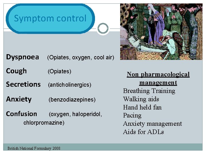 Symptom control Dyspnoea (Opiates, oxygen, cool air) Cough (Opiates) Secretions (anticholinergics) Anxiety (benzodiazepines) Confusion