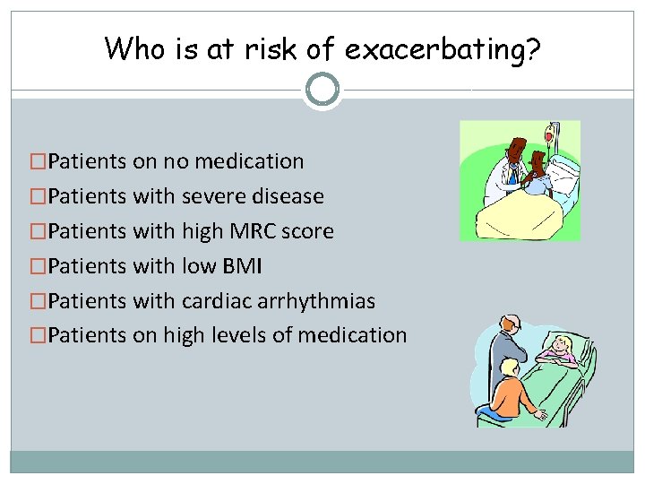 Who is at risk of exacerbating? �Patients on no medication �Patients with severe disease