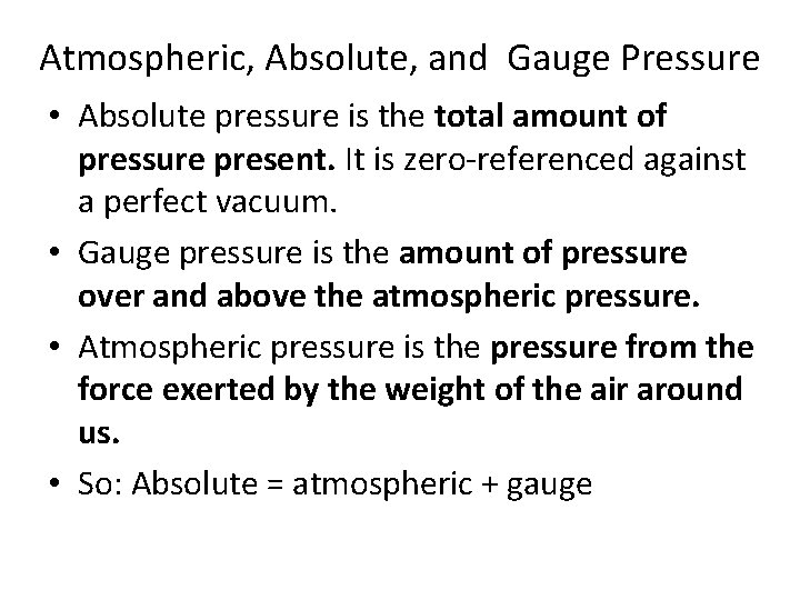 Atmospheric, Absolute, and Gauge Pressure • Absolute pressure is the total amount of pressure