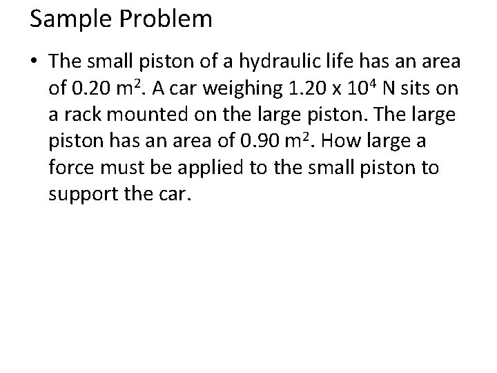 Sample Problem • The small piston of a hydraulic life has an area of