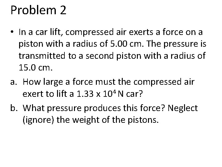 Problem 2 • In a car lift, compressed air exerts a force on a