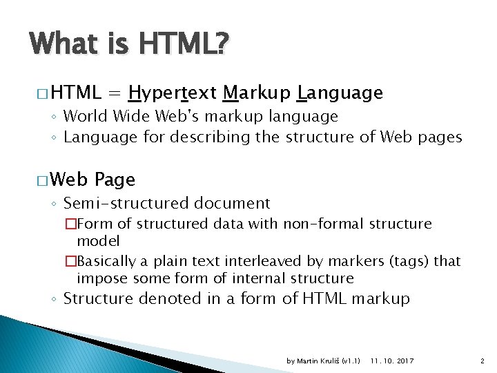 What is HTML? � HTML = Hypertext Markup Language ◦ World Wide Web's markup