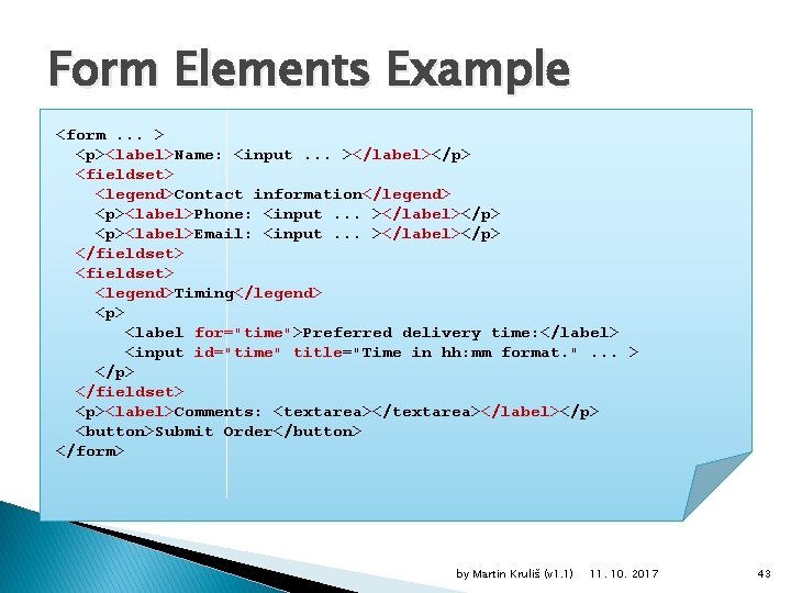 Form Elements Example <form. . . > <p><label>Name: <input. . . ></label></p> <fieldset> <legend>Contact