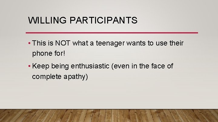 WILLING PARTICIPANTS • This is NOT what a teenager wants to use their phone