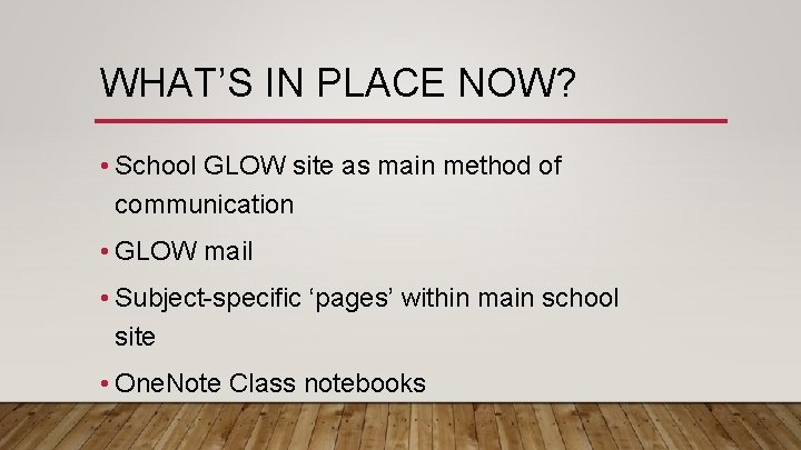 WHAT’S IN PLACE NOW? • School GLOW site as main method of communication •
