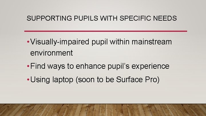 SUPPORTING PUPILS WITH SPECIFIC NEEDS • Visually-impaired pupil within mainstream environment • Find ways
