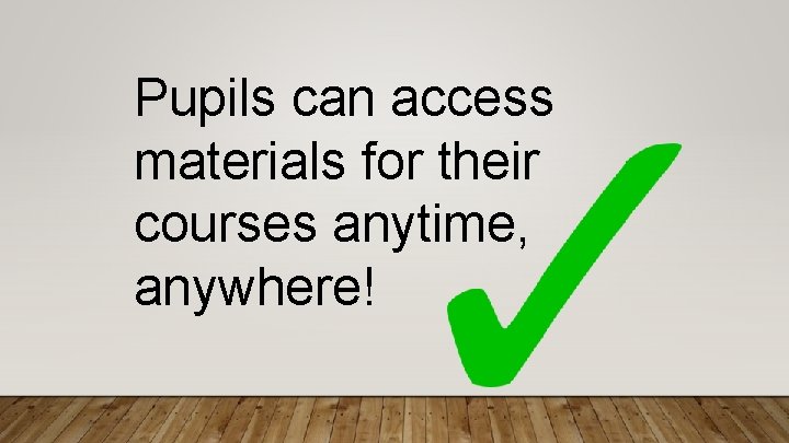 Pupils can access materials for their courses anytime, anywhere! 