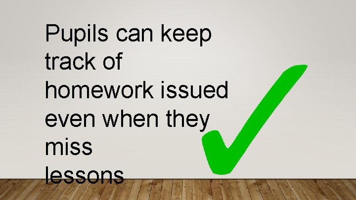 Pupils can keep track of homework issued even when they miss lessons 