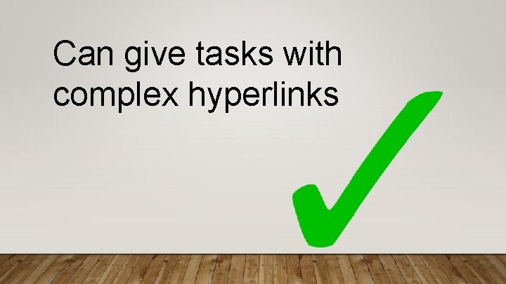 Can give tasks with complex hyperlinks 