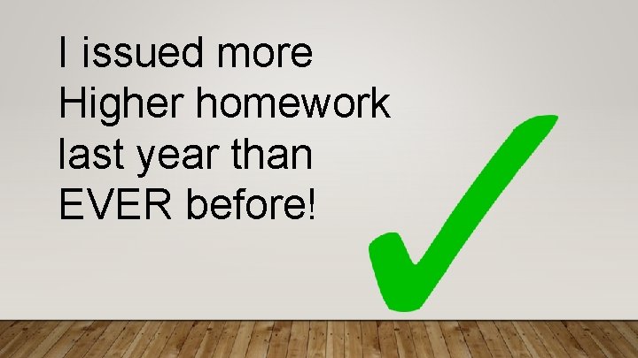 I issued more Higher homework last year than EVER before! 