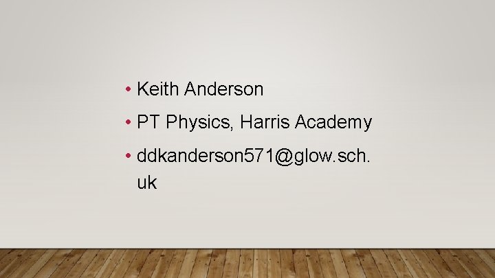  • Keith Anderson • PT Physics, Harris Academy • ddkanderson 571@glow. sch. uk