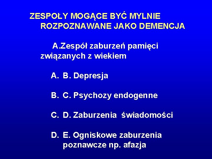ZESPOŁY MOGĄCE BYĆ MYLNIE ROZPOZNAWANE JAKO DEMENCJA A. Zespół zaburzeń pamięci związanych z wiekiem ZESPOŁY MOGĄCE BYĆ MYLNIE ROZPOZNAWANE JAKO DEMENCJA A. Zespół zaburzeń pamięci związanych z wiekiem
