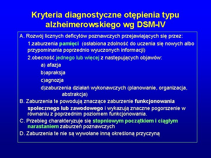 Kryteria diagnostyczne otępienia typu alzheimerowskiego wg DSM-IV A. Rozwój licznych deficytów poznawczych przejawiających się Kryteria diagnostyczne otępienia typu alzheimerowskiego wg DSM-IV A. Rozwój licznych deficytów poznawczych przejawiających się