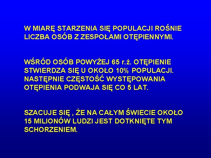 W MIARĘ STARZENIA SIĘ POPULACJI ROŚNIE LICZBA OSÓB Z ZESPOŁAMI OTĘPIENNYMI. WŚRÓD OSÓB POWYŻEJ W MIARĘ STARZENIA SIĘ POPULACJI ROŚNIE LICZBA OSÓB Z ZESPOŁAMI OTĘPIENNYMI. WŚRÓD OSÓB POWYŻEJ
