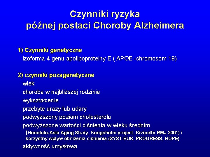 Czynniki ryzyka późnej postaci Choroby Alzheimera 1) Czynniki genetyczne izoforma 4 genu apolipoproteiny E Czynniki ryzyka późnej postaci Choroby Alzheimera 1) Czynniki genetyczne izoforma 4 genu apolipoproteiny E
