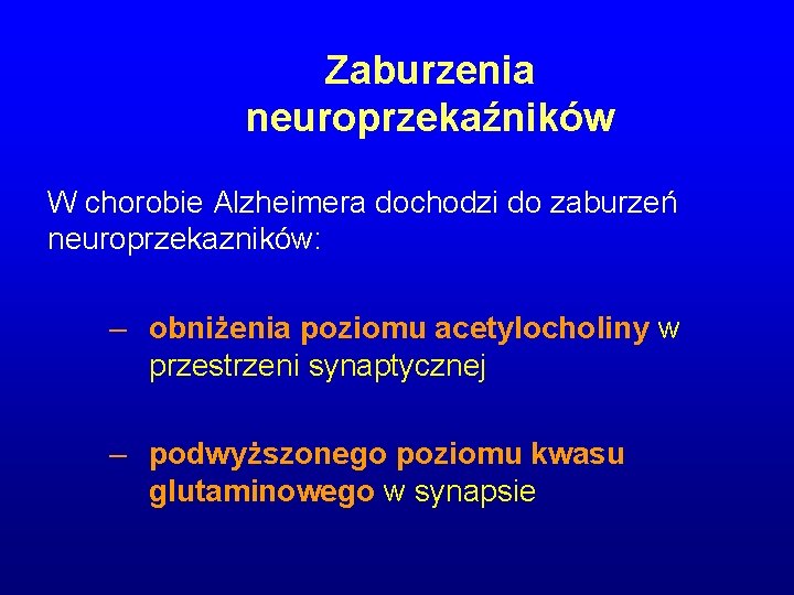 Zaburzenia neuroprzekaźników W chorobie Alzheimera dochodzi do zaburzeń neuroprzekazników: – obniżenia poziomu acetylocholiny w Zaburzenia neuroprzekaźników W chorobie Alzheimera dochodzi do zaburzeń neuroprzekazników: – obniżenia poziomu acetylocholiny w