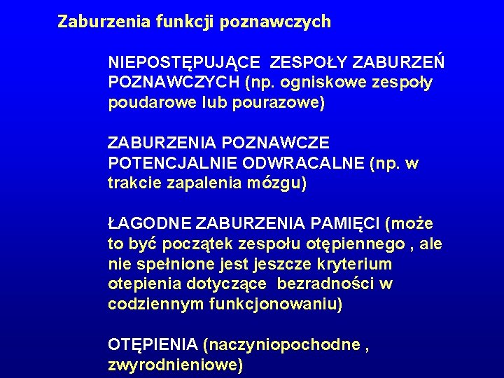 Zaburzenia funkcji poznawczych NIEPOSTĘPUJĄCE ZESPOŁY ZABURZEŃ POZNAWCZYCH (np. ogniskowe zespoły poudarowe lub pourazowe) ZABURZENIA Zaburzenia funkcji poznawczych NIEPOSTĘPUJĄCE ZESPOŁY ZABURZEŃ POZNAWCZYCH (np. ogniskowe zespoły poudarowe lub pourazowe) ZABURZENIA