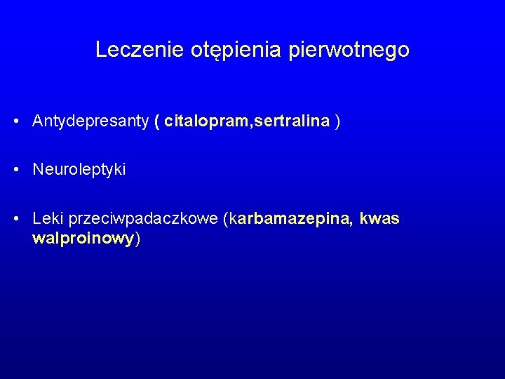 Leczenie otępienia pierwotnego • Antydepresanty ( citalopram, sertralina ) • Neuroleptyki • Leki przeciwpadaczkowe Leczenie otępienia pierwotnego • Antydepresanty ( citalopram, sertralina ) • Neuroleptyki • Leki przeciwpadaczkowe