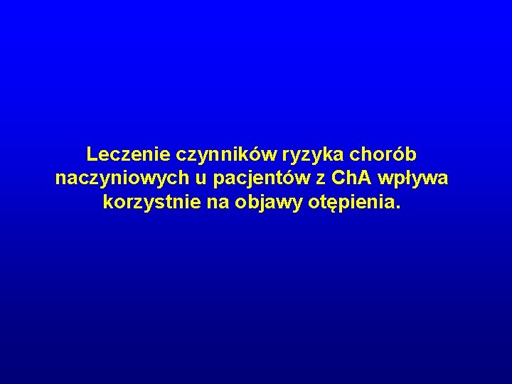 Leczenie czynników ryzyka chorób naczyniowych u pacjentów z Ch. A wpływa korzystnie na objawy Leczenie czynników ryzyka chorób naczyniowych u pacjentów z Ch. A wpływa korzystnie na objawy