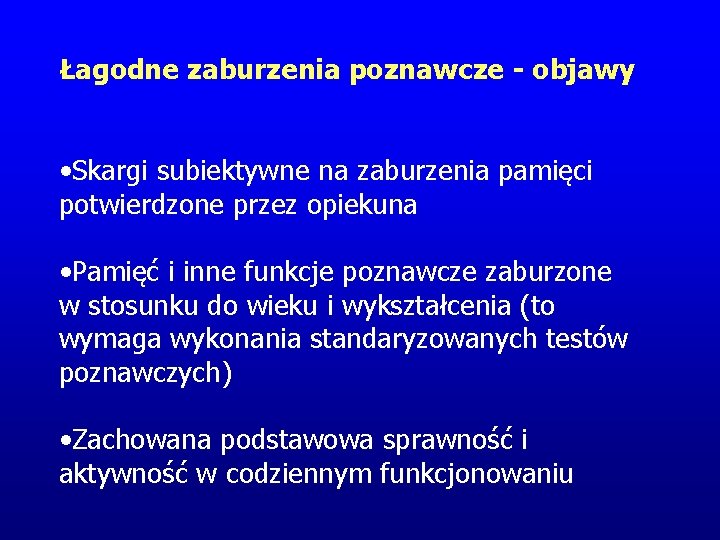 Łagodne zaburzenia poznawcze - objawy • Skargi subiektywne na zaburzenia pamięci potwierdzone przez opiekuna Łagodne zaburzenia poznawcze - objawy • Skargi subiektywne na zaburzenia pamięci potwierdzone przez opiekuna