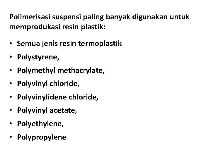 Polimerisasi suspensi paling banyak digunakan untuk memprodukasi resin plastik: • Semua jenis resin termoplastik