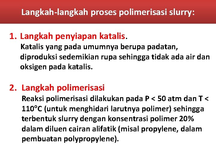 Langkah-langkah proses polimerisasi slurry: 1. Langkah penyiapan katalis. Katalis yang pada umumnya berupa padatan,