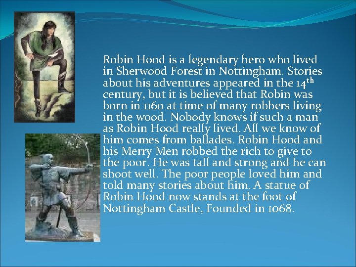 Robin Hood is a legendary hero who lived in Sherwood Forest in Nottingham. Stories