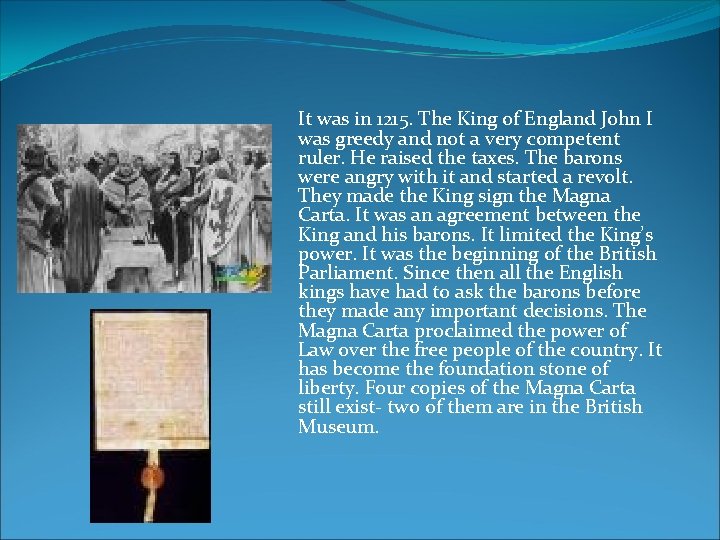 It was in 1215. The King of England John I was greedy and not