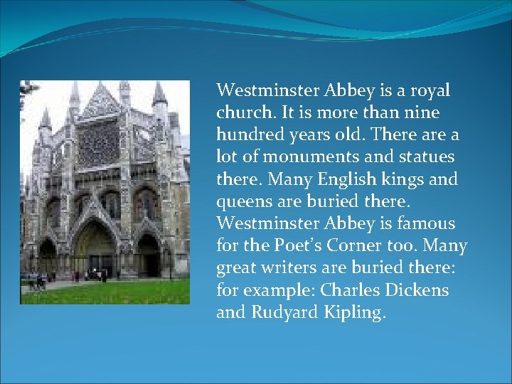 Westminster Abbey is a royal church. It is more than nine hundred years old.