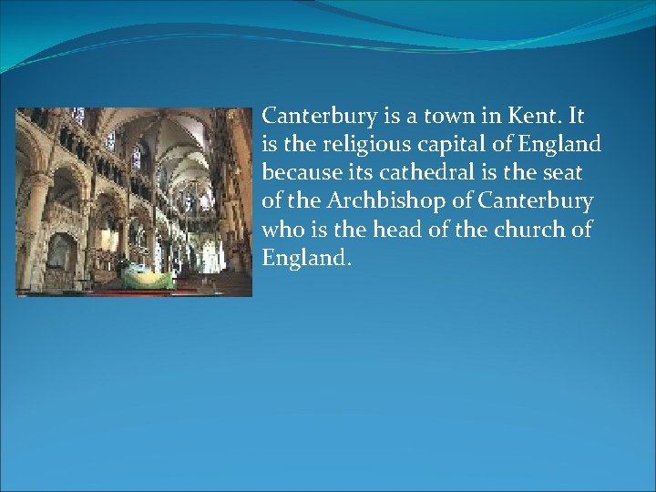 Canterbury is a town in Kent. It is the religious capital of England because