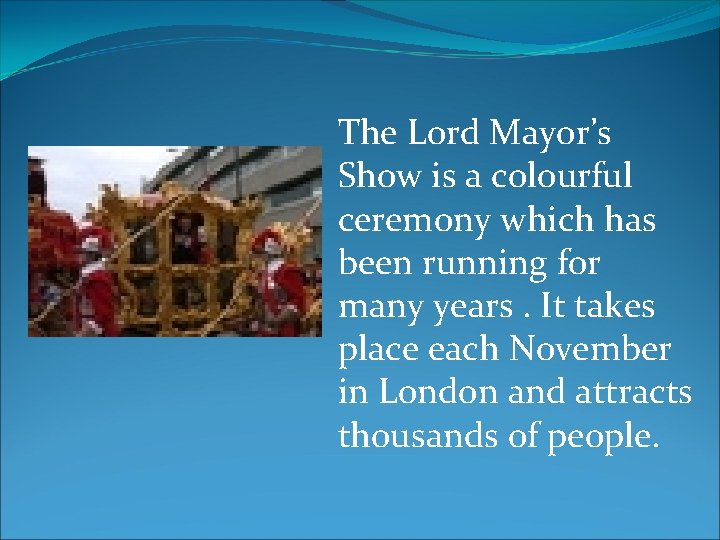 The Lord Mayor’s Show is a colourful ceremony which has been running for many