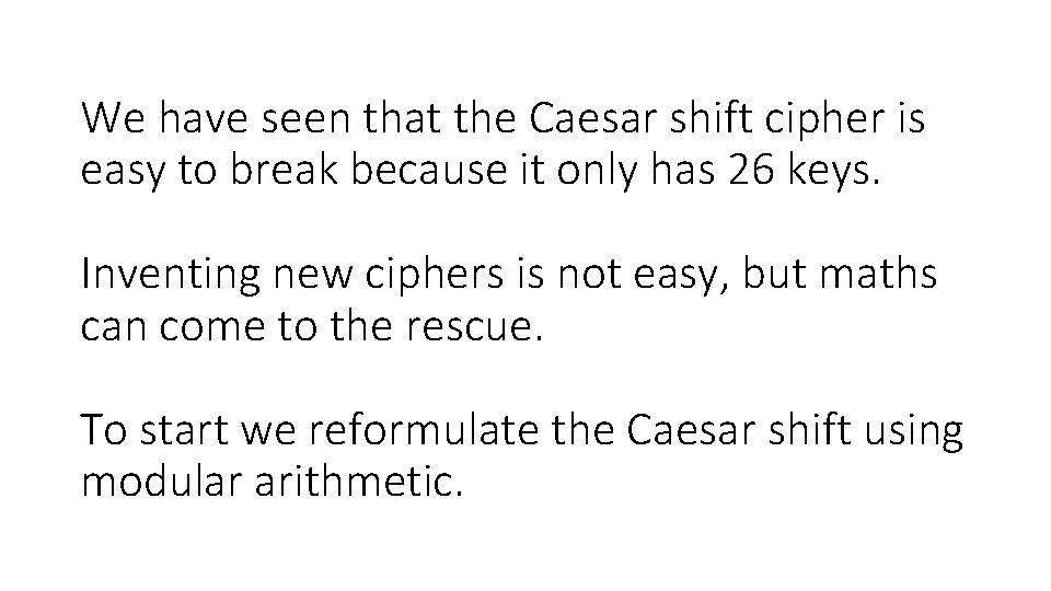 We have seen that the Caesar shift cipher is easy to break because it