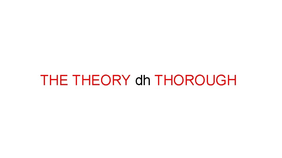THE THEORY dh THOROUGH 