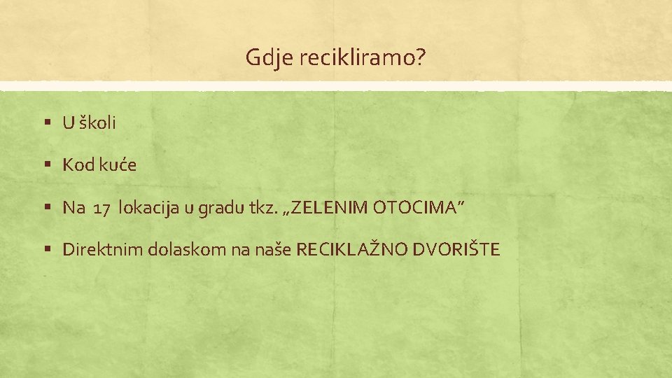 Gdje recikliramo? § U školi § Kod kuće § Na 17 lokacija u gradu