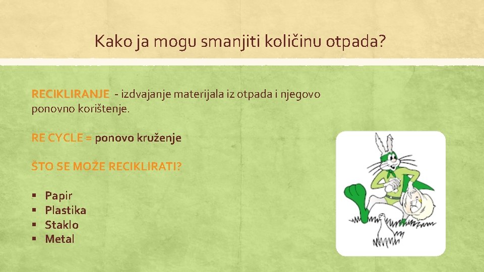 Kako ja mogu smanjiti količinu otpada? RECIKLIRANJE - izdvajanje materijala iz otpada i njegovo